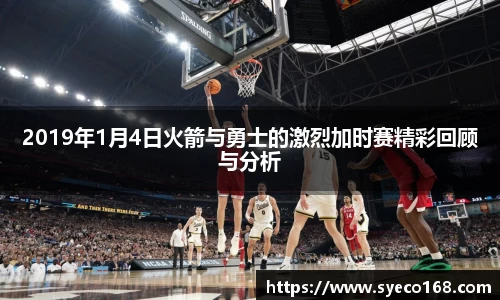 2019年1月4日火箭与勇士的激烈加时赛精彩回顾与分析